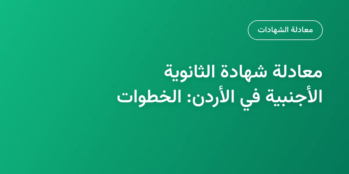معادلة شهادة الثانوية الأجنبية في الأردن: الخطوات