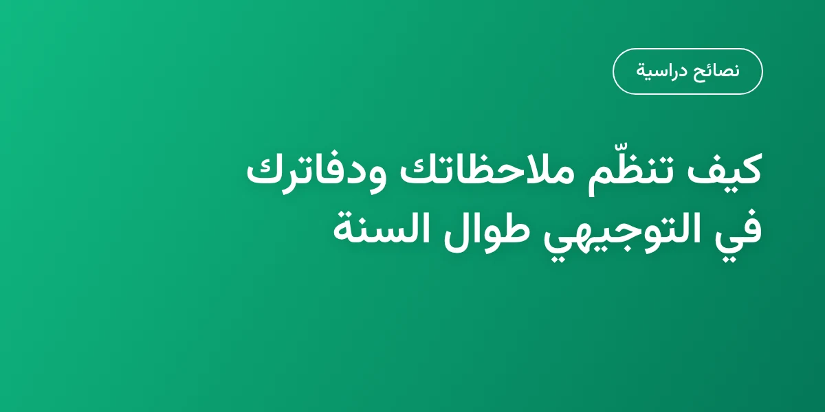 كيف تنظّم ملاحظاتك ودفاترك في التوجيهي طوال السنة