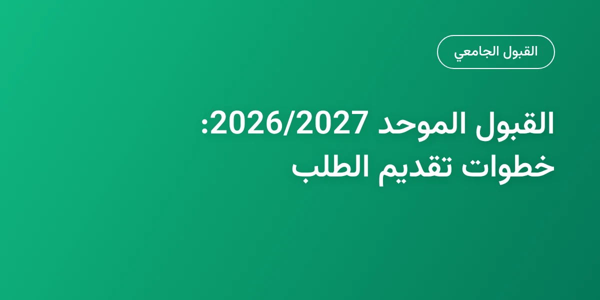 القبول الموحد 2026/2027: خطوات تقديم الطلب